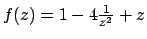 $f(z) = 1 - 4 {{1}\over{z^2}} + z$