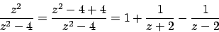 \begin{displaymath}
{{z^2}\over{z^2 - 4}} = {{z^2 - 4 + 4}\over{z^2 - 4}} =
1 + {{1}\over{z+2}} - {{1}\over{z-2}}
\end{displaymath}