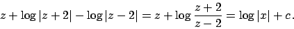 \begin{displaymath}
z + \log\vert z+2\vert - \log\vert z-2\vert = z + \log {{z+2}\over{z-2}} = \log \vert x\vert + c   .
\end{displaymath}