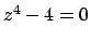 $z^4 - 4 = 0$