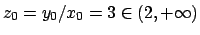 $z_0 = y_0/x_0 = 3 \in (2,+\infty)$