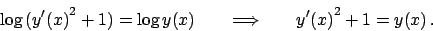 \begin{displaymath}
\log \big({y'(x)}^2 + 1 \big) = \log y(x)
\hskip20pt \Longrightarrow \hskip20pt {y'(x)}^2 + 1 = y(x)   .
\end{displaymath}