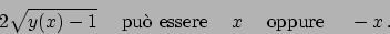 \begin{displaymath}
2 \sqrt{y(x) - 1} \hskip10pt \textrm{ pu\\lq o essere } \hskip10pt x
\hskip10pt \textrm{ oppure } \hskip10pt -x   .
\end{displaymath}