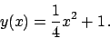 \begin{displaymath}
y(x) = {{1}\over{4}} x^2 + 1   .
\end{displaymath}