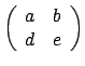 $\left(\begin{array}{cc} a & b  d & e \end{array}\right)$