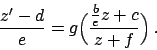 \begin{displaymath}
{{z' - d}\over{e}} = g {\displaystyle \Big( {{{{b}\over{e}}z + c}\over{z + f}} \Big)}   .
\end{displaymath}