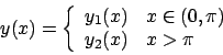 \begin{displaymath}
y(x) =
\left\{
\begin{array}{ll}
y_1(x) & x \in (0, \pi) \\
y_2(x) & x > \pi
\end{array}\right.
\end{displaymath}