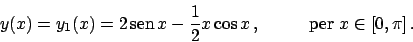 \begin{displaymath}
y(x) = y_1(x) = 2  \!\textrm{sen}  \!x - {{1}\over{2}} x \cos x   , \hskip30pt
\textrm{per } x \in [0,\pi]   .
\end{displaymath}