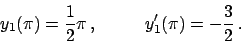 \begin{displaymath}
y_1(\pi) = {{1}\over{2}} \pi   , \hskip30pt y_1'(\pi) = - {{3}\over{2}}   .
\end{displaymath}