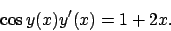 \begin{displaymath}
\cos y(x) y^\prime (x)=1+2x.
\end{displaymath}