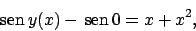 \begin{displaymath}
 \!\textrm{sen}  \!y(x)- \!\textrm{sen}  \!0=x+x^2,
\end{displaymath}