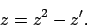 \begin{displaymath}
z=z^2-z^\prime.
\end{displaymath}