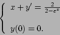 \begin{displaymath}
\left\{
\begin{array}{l}
x+y^\prime =\frac{2}{2-e^x} \\
\mbox{ }\\
y(0)=0.
\end{array}\right.
\end{displaymath}