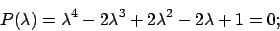\begin{displaymath}
P(\lambda)=\lambda ^4-2\lambda ^3+2\lambda ^2-2\lambda +1=0;
\end{displaymath}
