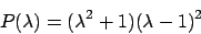 \begin{displaymath}
P(\lambda)=(\lambda ^2+1)(\lambda -1)^2
\end{displaymath}