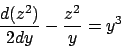 \begin{displaymath}
\frac{d(z^2)}{2dy}-\frac{z^2}{y}=y^3
\end{displaymath}