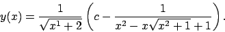 \begin{displaymath}
y(x)=\frac{1}{\sqrt{x^1+2}}\left(
c-\frac{1}{x^2-x\sqrt{x^2+1}+1}
\right).
\end{displaymath}