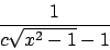 \begin{displaymath}
\frac{1}{c\sqrt{x^2-1}-1}
\end{displaymath}