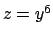 $z=y^6$