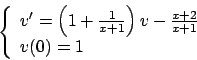 \begin{displaymath}
\left\{
\begin{array}{l}
v^\prime =\left(
1+\frac{1}{x+1}
\right)v-\frac{x+2}{x+1} \\
v(0)=1
\end{array}\right.
\end{displaymath}