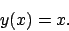 \begin{displaymath}
y(x)=x.
\end{displaymath}