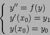 \begin{displaymath}
\left\{
\begin{array}{l}
y'' = f(y) \\
y'(x_0) = y_1 \\
y(x_0) = y_0
\end{array}\right.
\end{displaymath}