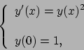 \begin{displaymath}
\left\{\begin{array}{l}
y^\prime (x)=y(x)^2 \\
\mbox{ }\\
y(0)=1,
\end{array}\right.
\end{displaymath}