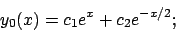 \begin{displaymath}
y_0(x)=c_1e^x+c_2e^{-x/2};
\end{displaymath}