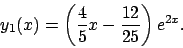 \begin{displaymath}
y_1(x)=\left(
\frac{4}{5}x-\frac{12}{25}
\right)e^{2x}.
\end{displaymath}