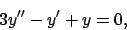 \begin{displaymath}
3y{^\prime}{^\prime}-y^\prime +y=0,
\end{displaymath}