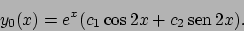 \begin{displaymath}
y_0(x)=e^{x}(c_1\cos 2x+c_2 \!\textrm{sen}  \!2x).
\end{displaymath}