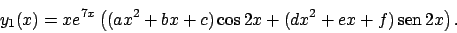 \begin{displaymath}
y_1(x)=xe^{7x}\left(
(ax^2+bx+c)\cos 2x+(dx^2+ex+f) \!\textrm{sen}  \!2x
\right).
\end{displaymath}