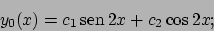 \begin{displaymath}
y_0(x)=c_1 \!\textrm{sen}  \!2x +c_2\cos 2x;
\end{displaymath}