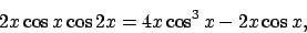 \begin{displaymath}
2x\cos x\cos 2x=4x\cos ^3x-2x\cos x,
\end{displaymath}
