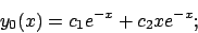 \begin{displaymath}
y_0(x)=c_1e^{-x}+c_2xe^{-x};
\end{displaymath}