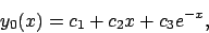 \begin{displaymath}
y_0(x)=c_1+c_2x+c_3e^{-x},
\end{displaymath}