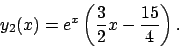 \begin{displaymath}
y_2(x)=e^x\left(
\frac{3}{2}x-\frac{15}{4}
\right).
\end{displaymath}