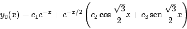 \begin{displaymath}
y_0(x)=c_1e^{-x}+e^{-x/2}\left(
c_2\cos \frac{\sqrt{3}}{2}x+c_3 \!\textrm{sen}  \!\frac{\sqrt{3}}{2}x
\right)
\end{displaymath}