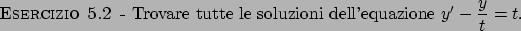 \begin{esercizio}\rm -\
Trovare tutte le soluzioni dell'equazione $y' - {\displaystyle {{y}\over{t}}} = t$.
\end{esercizio}