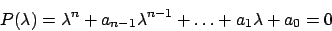 \begin{displaymath}
P(\lambda ) = \lambda ^n + a_{n-1} \lambda ^{n-1} + \dots + a_1 \lambda + a_0 = 0
\end{displaymath}