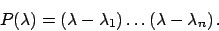 \begin{displaymath}
P(\lambda ) = (\lambda -\lambda _1) \dots (\lambda - \lambda _n)   .
\end{displaymath}