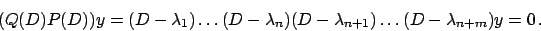 \begin{displaymath}
\big( Q(D) P(D) \big) y =
(D - \lambda _1) \dots (D-\lambda _n) (D-\lambda _{n+1}) \dots (D-\lambda _{n+m}) y = 0   .
\end{displaymath}