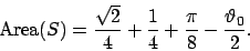 \begin{displaymath}
\textrm{Area}(S)=\frac{\sqrt{2}}{4}+\frac{1}{4}
+\frac{\pi}{8}-\frac{\vartheta _0}{2}.
\end{displaymath}