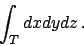 \begin{displaymath}
\int_T dx dy dz   .
\end{displaymath}