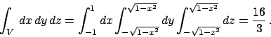\begin{displaymath}
\displaystyle \int _V   dx  dy  dz = \displaystyle \int _...
... \int _{-\sqrt{1-z^2}}^{\sqrt{1-z^2}} dz = {{16}\over{3}}   .
\end{displaymath}