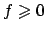 $f\geqslant 0$
