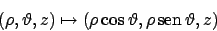 \begin{displaymath}
(\rho, \vartheta , z) \mapsto (\rho \cos \vartheta , \rho  \!\textrm{sen}  \!\vartheta , z )
\end{displaymath}