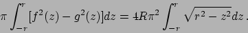 \begin{displaymath}
\pi \int_{-r}^r [f^2(z) - g^2(z)] dz =
4 R \pi^2 \int_{-r}^r \sqrt{r^2-z^2} dz   .
\end{displaymath}