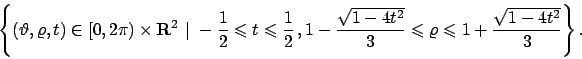\begin{displaymath}
\left\{
(\vartheta ,\varrho,t)\in [0,2\pi)\times {\bf R}^2 \...
...eqslant \varrho \leqslant 1+\frac{\sqrt{1-4t^2}}{3}
\right\}.
\end{displaymath}