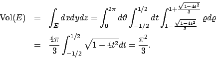 \begin{eqnarray*}
\textrm{Vol}(E)&=&
\int _E dxdydz=
\int _0^{2\pi}d\vartheta \i...
...\frac{4\pi}{3}\int _{-1/2}^{1/2}\sqrt{1-4t^2}dt=\frac{\pi^2}{3}.
\end{eqnarray*}